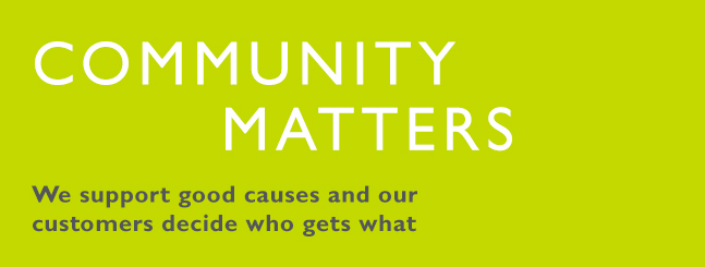 Community Matters - We support good causes and our customers decide who gets what