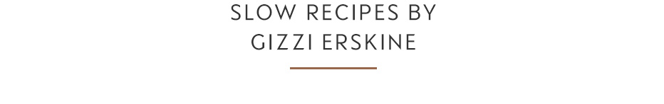 Slow recipes by Gizzi Erskine